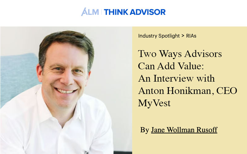 Two Ways Advisors Can Add Value: An Interview with Anton Honikman, CEO, MyVest